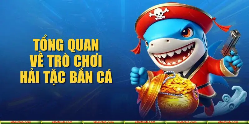 Tổng quan về trò chơi Hải Tặc Bắn Cá